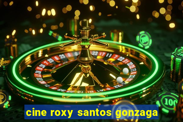 cine roxy santos gonzaga